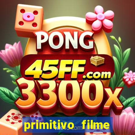 primitivo filme completo dublado mega filmes